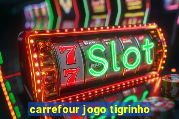 carrefour jogo tigrinho