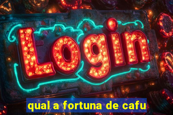qual a fortuna de cafu