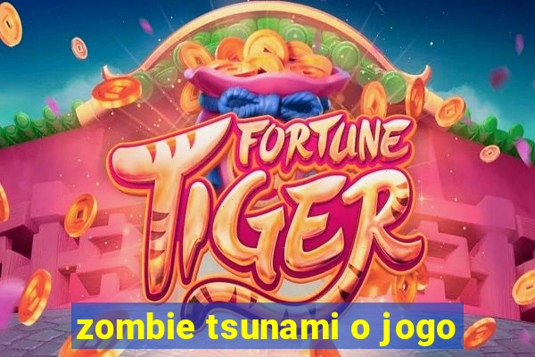 zombie tsunami o jogo