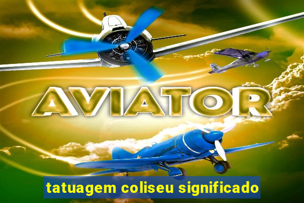 tatuagem coliseu significado