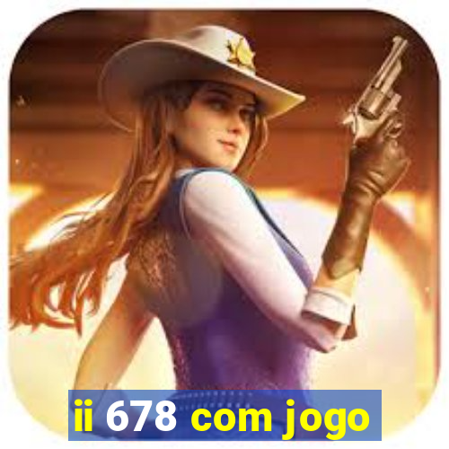 ii 678 com jogo