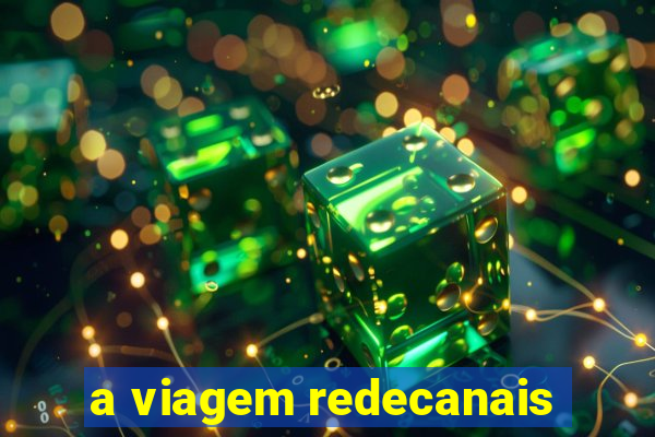 a viagem redecanais
