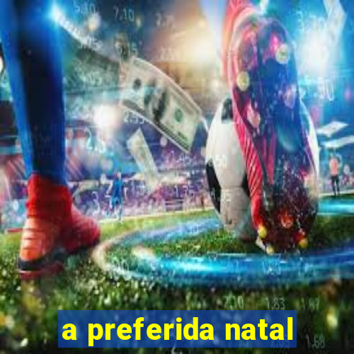a preferida natal