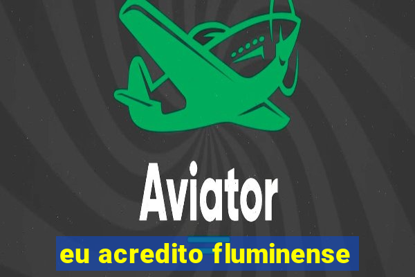 eu acredito fluminense