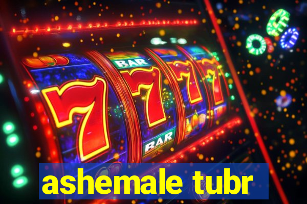 ashemale tubr