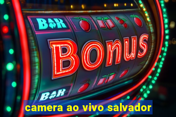 camera ao vivo salvador