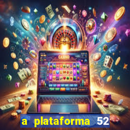 a plataforma 52 bet é confiável