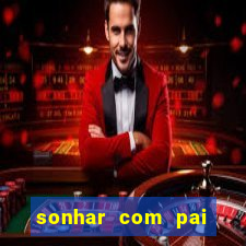 sonhar com pai falecido jogo do bicho