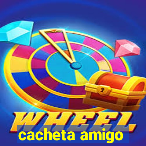cacheta amigo