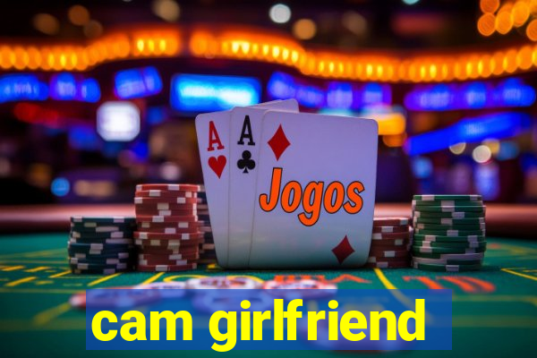 cam girlfriend