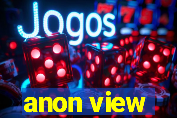 anon view