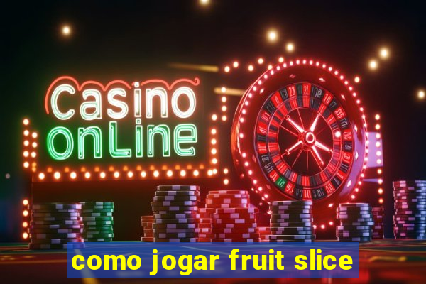 como jogar fruit slice