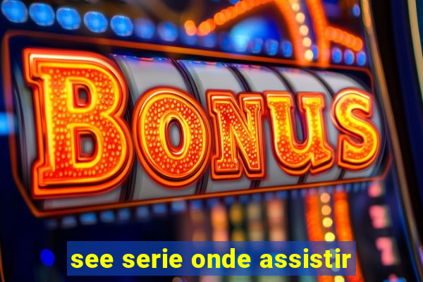 see serie onde assistir