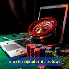 o exterminador de zebras