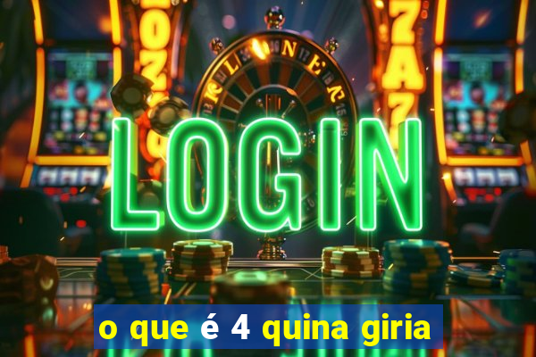 o que é 4 quina giria