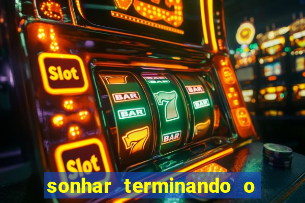 sonhar terminando o namoro jogo do bicho