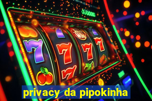 privacy da pipokinha