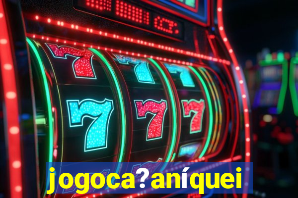 jogoca?aníqueis