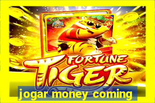 jogar money coming