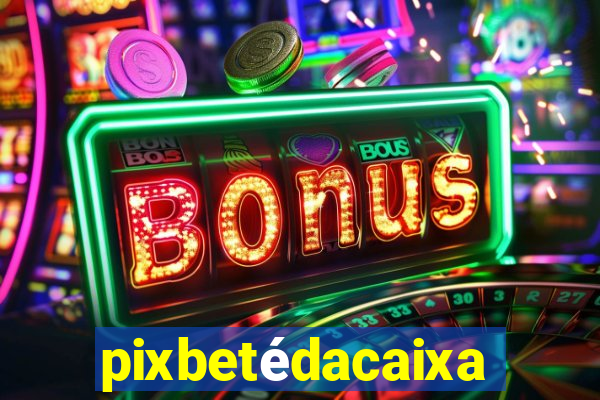 pixbetédacaixa