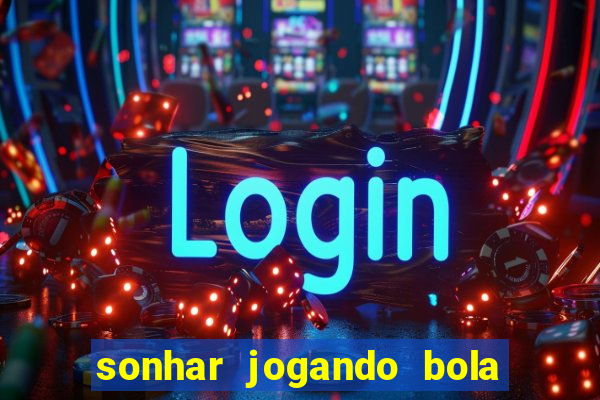 sonhar jogando bola e fazendo gol