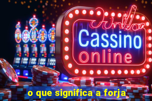 o que significa a forja