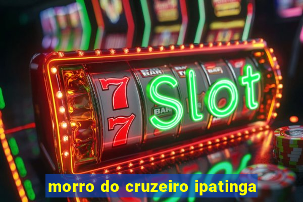 morro do cruzeiro ipatinga