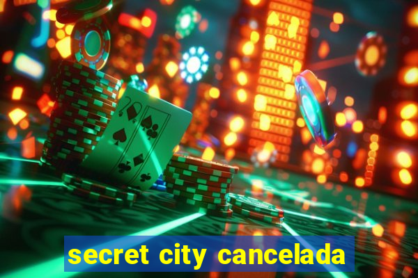 secret city cancelada