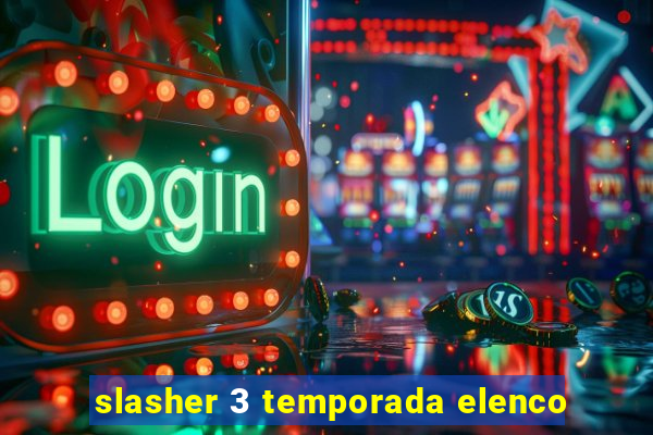 slasher 3 temporada elenco