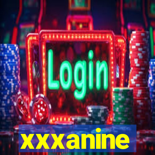 xxxanine