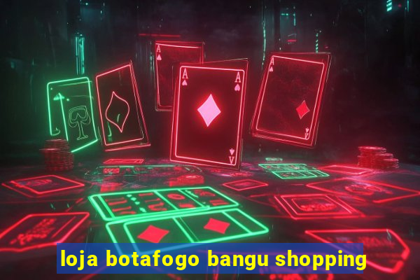 loja botafogo bangu shopping
