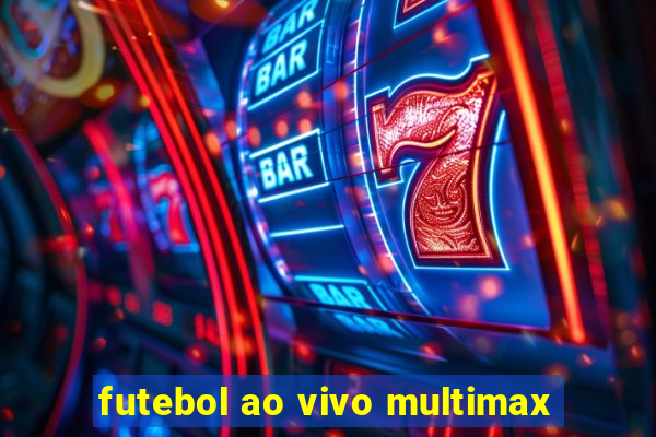 futebol ao vivo multimax
