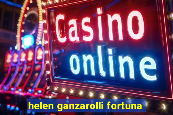 helen ganzarolli fortuna