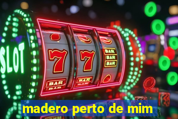 madero perto de mim