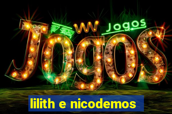 lilith e nicodemos