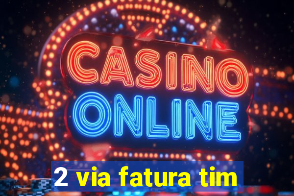 2 via fatura tim