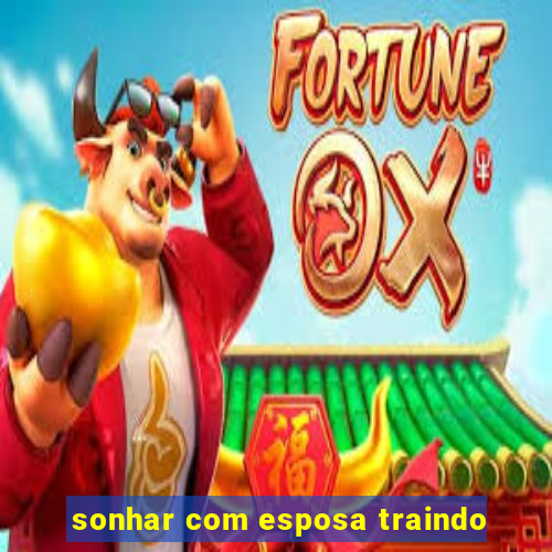 sonhar com esposa traindo