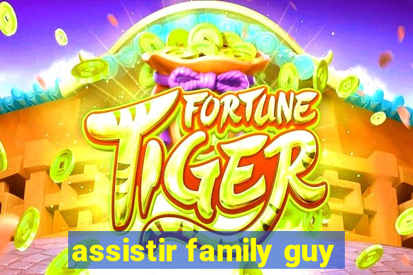 assistir family guy
