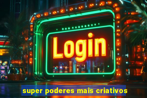 super poderes mais criativos
