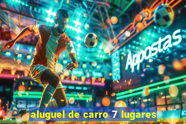 aluguel de carro 7 lugares