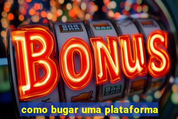 como bugar uma plataforma
