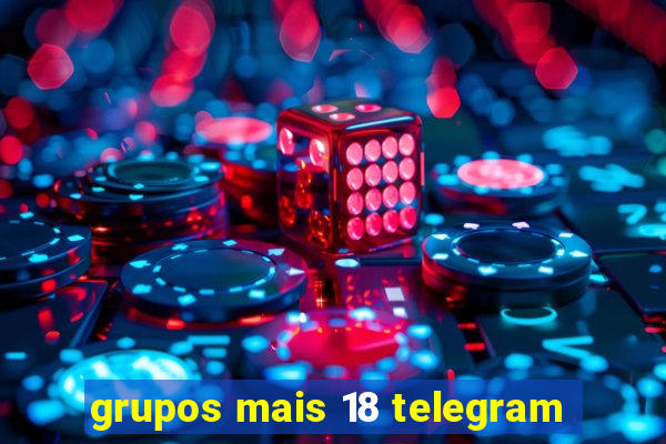 grupos mais 18 telegram