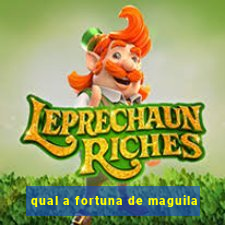qual a fortuna de maguila