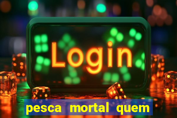 pesca mortal quem morreu gary