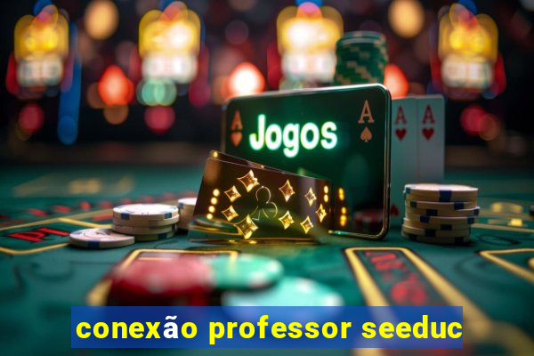 conexão professor seeduc