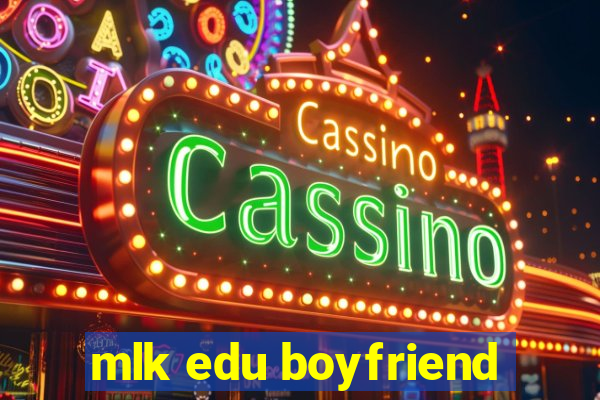 mlk edu boyfriend