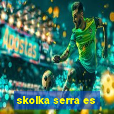 skolka serra es