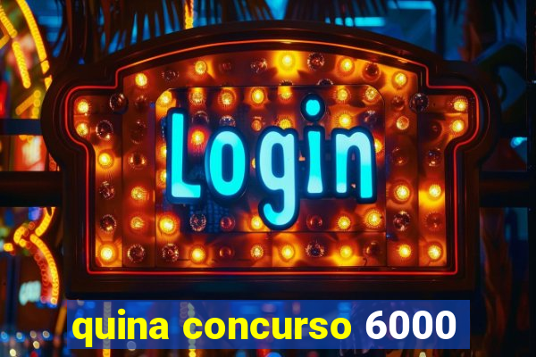 quina concurso 6000