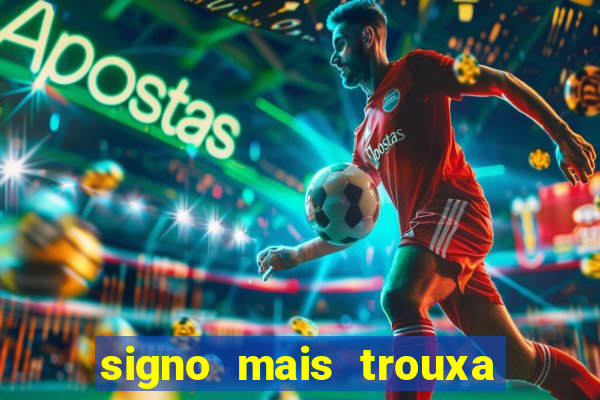 signo mais trouxa no amor
