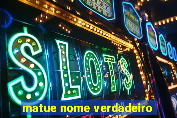 matue nome verdadeiro